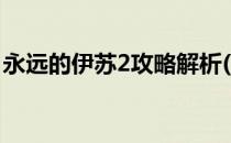 永远的伊苏2攻略解析(永远的伊苏1流程攻略)