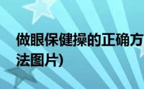 做眼保健操的正确方法(做眼保健操的正确方法图片)