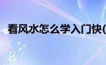 看风水怎么学入门快(怎样学会看风水入门)