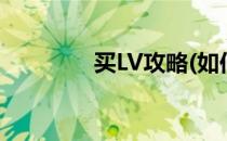 买LV攻略(如何在官网买lv)