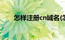 怎样注册cn域名(怎么注册网址域名)