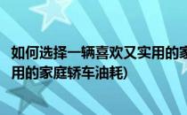 如何选择一辆喜欢又实用的家庭轿车(如何选择一辆喜欢又实用的家庭轿车油耗)