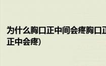 为什么胸口正中间会疼胸口正中痛是怎么回事(什么原因胸口正中会疼)