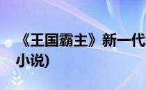 《王国霸主》新一代的王国争霸(王国争霸类小说)