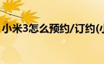 小米3怎么预约/订约(小米之家预约手机流程)