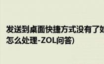 发送到桌面快捷方式没有了如何解决(发送不了桌面快捷方式怎么处理-ZOL问答)