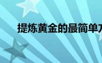 提炼黄金的最简单方法(黄金提炼技术)