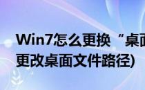 Win7怎么更换“桌面”文件夹的路径(win7更改桌面文件路径)