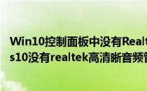 Win10控制面板中没有Realtek高清晰音频管理器(windows10没有realtek高清晰音频管理器)