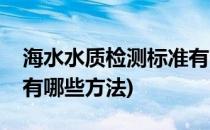 海水水质检测标准有哪些(海水水质检测标准有哪些方法)