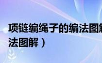 项链编绳子的编法图解大全（项链编绳子的编法图解）