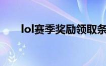 lol赛季奖励领取条件（lol赛季奖励）