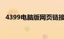 4399电脑版网页链接（4399电脑版网页）