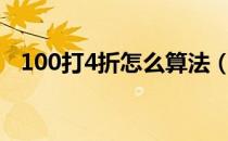 100打4折怎么算法（100打4 5折怎么算）