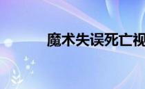 魔术失误死亡视频（魔术失误）