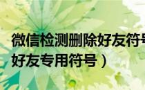 微信检测删除好友符号怎么打出来（微信清理好友专用符号）