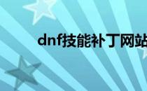 dnf技能补丁网站（dnf技能补丁）