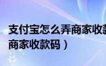 支付宝怎么弄商家收款码牌子（支付宝怎么弄商家收款码）