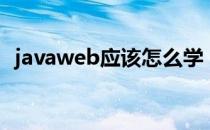 javaweb应该怎么学（javaweb学习路线）