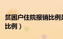 贫困户住院报销比例是多少（贫困户住院报销比例）