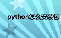 python怎么安装包（python怎么安装）