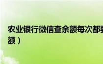 农业银行微信查余额每次都要登录（农业银行微信怎么查余额）