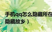 手机qq怎么隐藏所在地和故乡（手机qq怎么隐藏故乡）