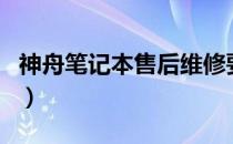 神舟笔记本售后维修要多久（神舟笔记本售后）