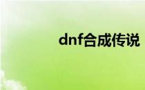 dnf合成传说（dnf合传说）