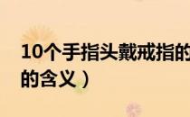 10个手指头戴戒指的含义（10个手指戴戒指的含义）