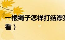 一根绳子怎样打结漂亮（一根绳子怎么打结好看）