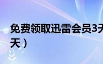 免费领取迅雷会员3天（迅雷会员免费领取三天）