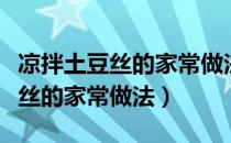 凉拌土豆丝的家常做法不放辣椒油（凉拌土豆丝的家常做法）