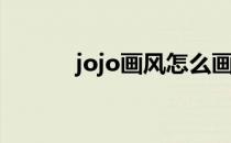 jojo画风怎么画（画风怎么画）