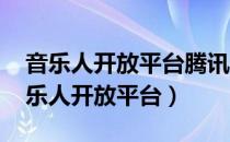 音乐人开放平台腾讯音乐人开放平台（qq音乐人开放平台）