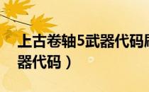 上古卷轴5武器代码刷不出来（上古卷轴5武器代码）