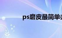 ps磨皮最简单办法（ps磨皮）