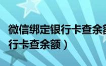 微信绑定银行卡查余额怎么解绑（微信绑定银行卡查余额）