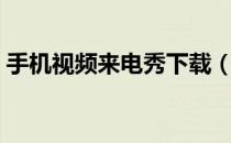 手机视频来电秀下载（安卓手机视频来电秀）