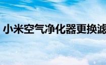 小米空气净化器更换滤芯（小米空气净化器）