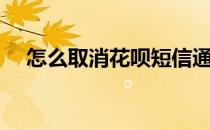 怎么取消花呗短信通知（怎么取消花呗）