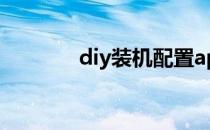 diy装机配置app（diy装机）