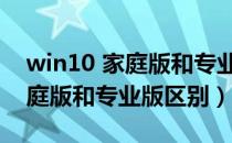 win10 家庭版和专业版有何区别（win10家庭版和专业版区别）