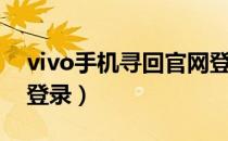 vivo手机寻回官网登录（vivo手机寻回官网登录）