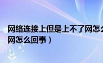 网络连接上但是上不了网怎么处理（网络连接上但是上不了网怎么回事）