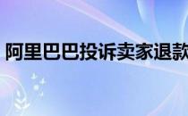 阿里巴巴投诉卖家退款（阿里巴巴投诉电话）