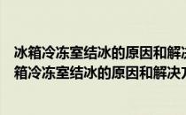 冰箱冷冻室结冰的原因和解决方法数字越大是不是越冷（冰箱冷冻室结冰的原因和解决方法）