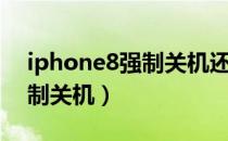 iphone8强制关机还是关不上（iphone8强制关机）