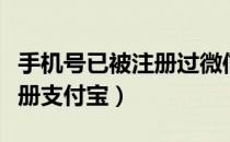 手机号已被注册过微信怎么办（手机号已被注册支付宝）