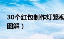 30个红包制作灯笼视频（30个红包制作灯笼图解）